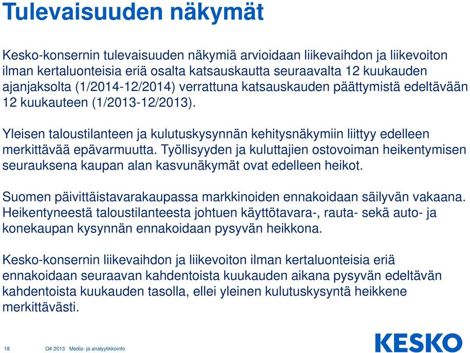 Työllisyyden ja kuluttajien ostovoiman heikentymisen seurauksena kaupan alan kasvunäkymät ovat edelleen heikot. Suomen päivittäistavarakaupassa markkinoiden ennakoidaan säilyvän vakaana.