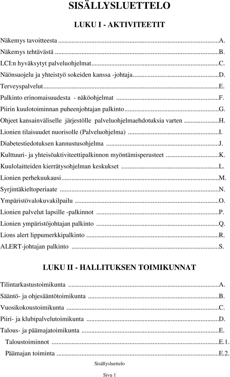 Diabetestiedotuksen kannustusohjelma...j. Kulttuuri- ja yhteisöaktiviteettipalkinnon myöntämisperusteet...k. Kuulolaitteiden kierrätysohjelman keskukset...l. Lionien perhekuukausi...m. Syrjintäkieltoperiaate.