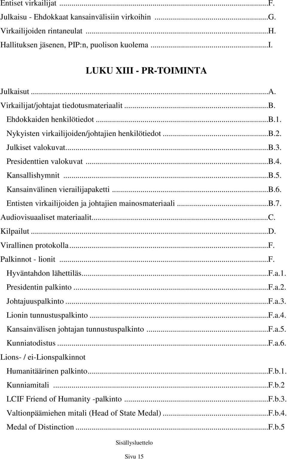 ..b.4. Kansallishymnit...B.5. Kansainvälinen vierailijapaketti...b.6. Entisten virkailijoiden ja johtajien mainosmateriaali...b.7. Audiovisuaaliset materiaalit...c. Kilpailut...D.