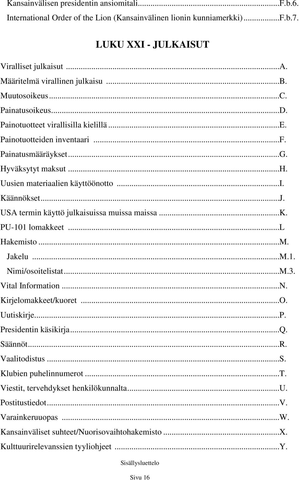 ..J. USA termin käyttö julkaisuissa muissa maissa...k. PU-101 lomakkeet...l Hakemisto...M. Jakelu...M.1. Nimi/osoitelistat...M.3. Vital Information...N. Kirjelomakkeet/kuoret...O. Uutiskirje...P. Presidentin käsikirja.