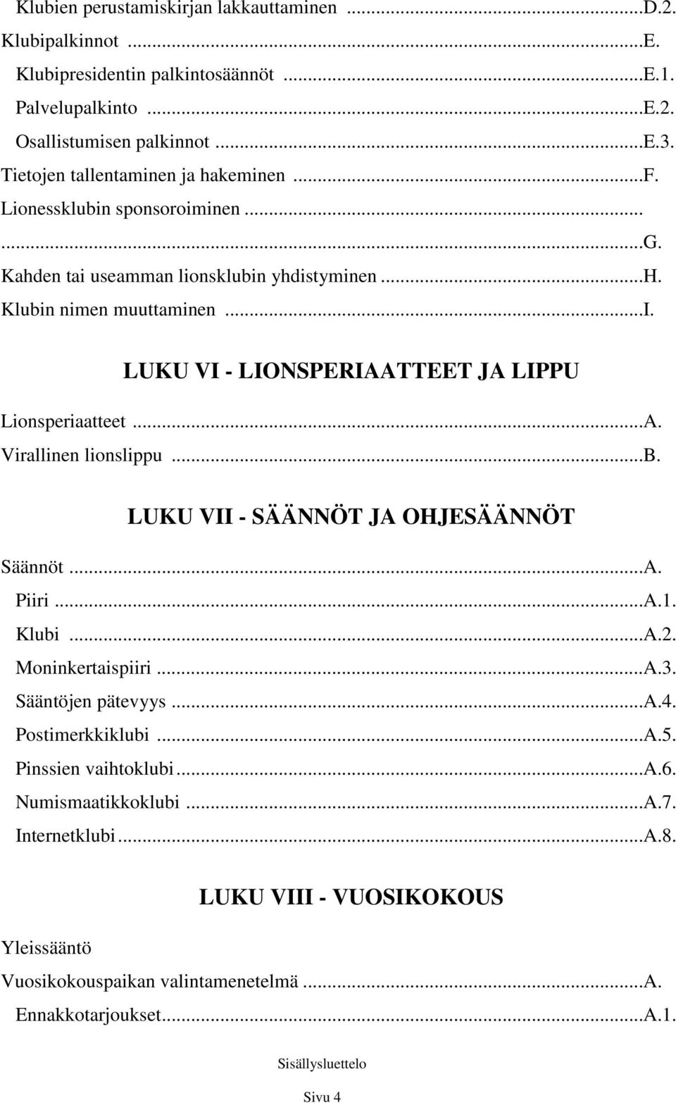 ..A. Virallinen lionslippu...b. LUKU VII - SÄÄNNÖT JA OHJESÄÄNNÖT Säännöt...A. Piiri...A.1. Klubi...A.2. Moninkertaispiiri...A.3. Sääntöjen pätevyys...a.4. Postimerkkiklubi...A.5.