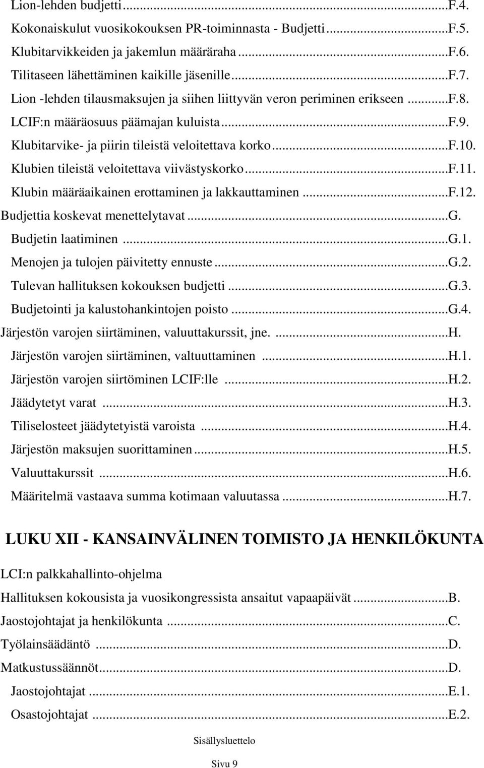 Klubien tileistä veloitettava viivästyskorko...f.11. Klubin määräaikainen erottaminen ja lakkauttaminen...f.12. Budjettia koskevat menettelytavat...g. Budjetin laatiminen...g.1. Menojen ja tulojen päivitetty ennuste.