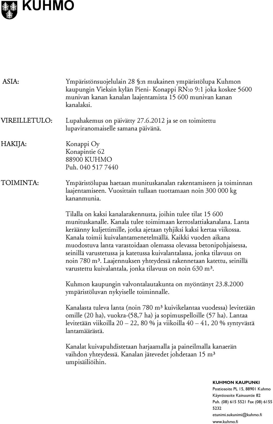 040 517 7440 Ympäristölupaa haetaan munituskanalan rakentamiseen ja toiminnan laajentamiseen. Vuosittain tullaan tuottamaan noin 300 000 kg kananmunia.