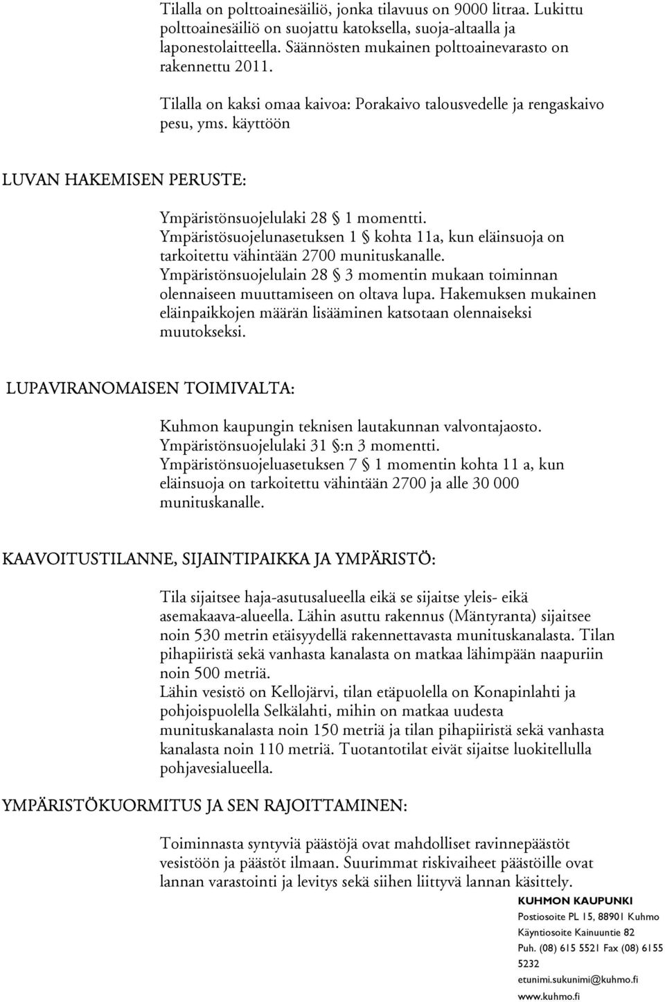 käyttöön LUVAN HAKEMISEN PERUSTE: Ympäristönsuojelulaki 28 1 momentti. Ympäristösuojelunasetuksen 1 kohta 11a, kun eläinsuoja on tarkoitettu vähintään 2700 munituskanalle.