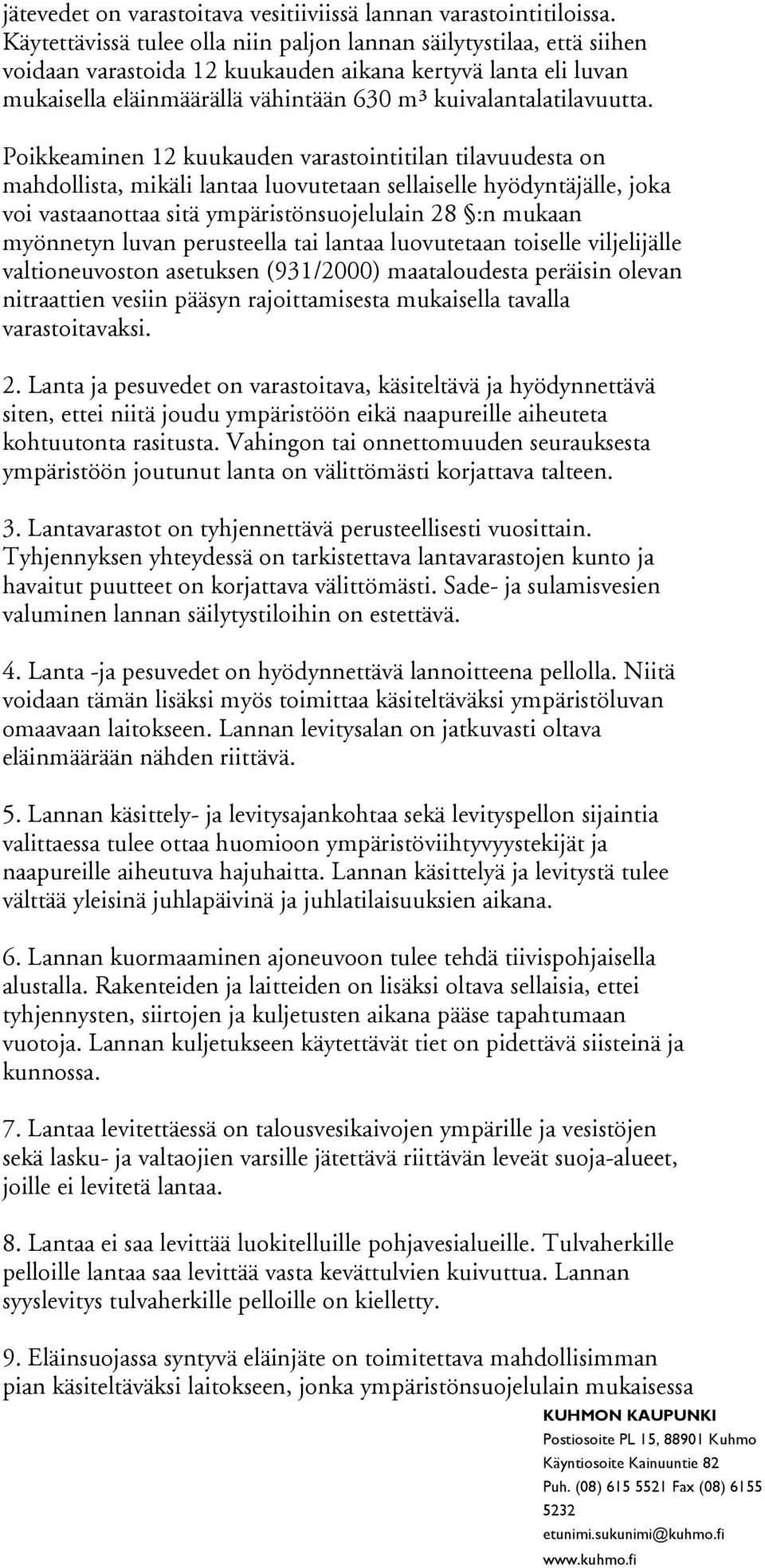 Poikkeaminen 12 kuukauden varastointitilan tilavuudesta on mahdollista, mikäli lantaa luovutetaan sellaiselle hyödyntäjälle, joka voi vastaanottaa sitä ympäristönsuojelulain 28 :n mukaan myönnetyn