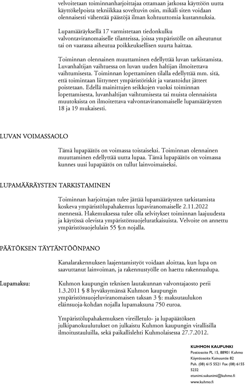 Toiminnan olennainen muuttaminen edellyttää luvan tarkistamista. Luvanhaltijan vaihtuessa on luvan uuden haltijan ilmoitettava vaihtumisesta. Toiminnan lopettaminen tilalla edellyttää mm.