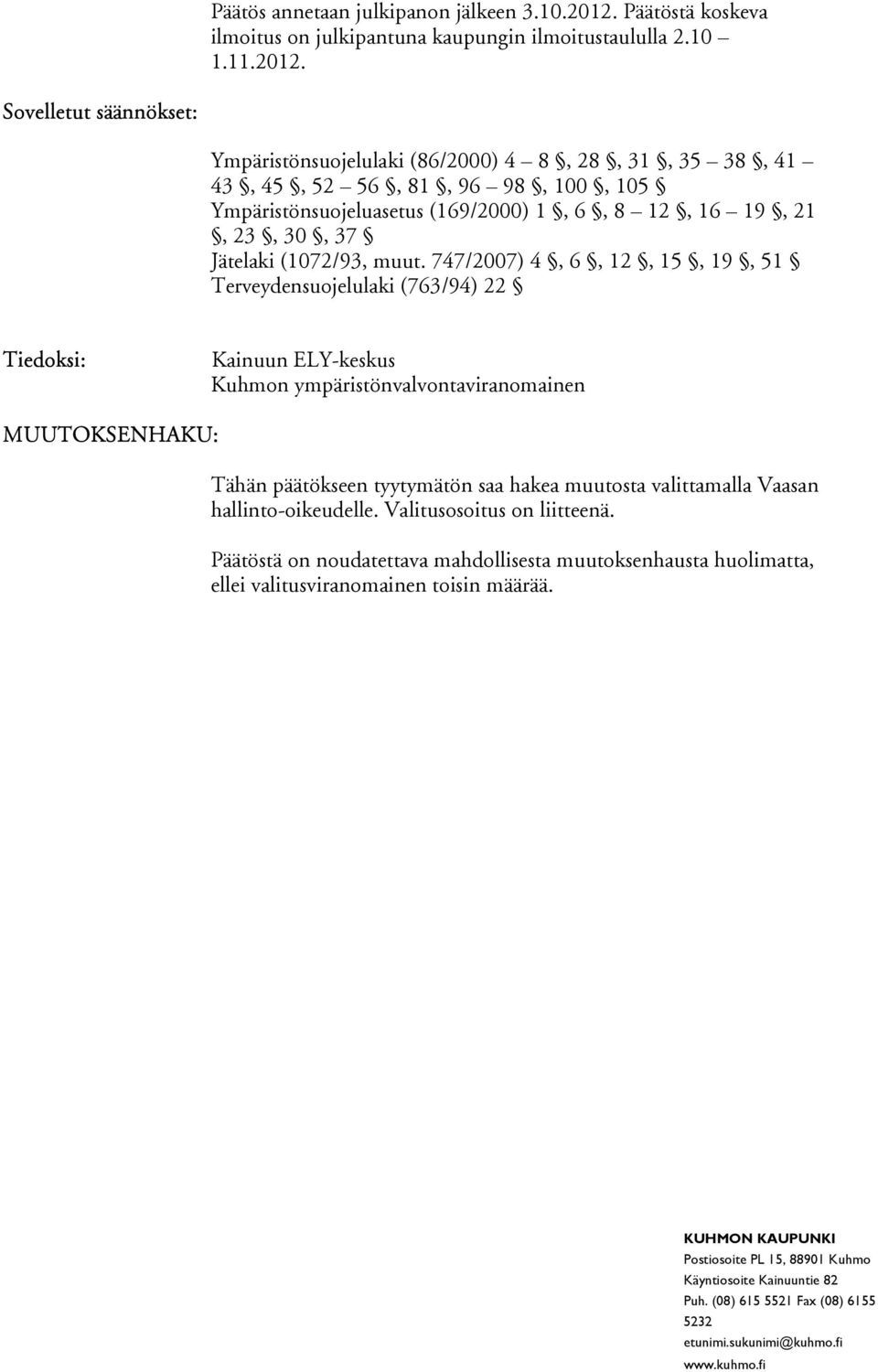 Sovelletut säännökset: Ympäristönsuojelulaki (86/2000) 4 8, 28, 31, 35 38, 41 43, 45, 52 56, 81, 96 98, 100, 105 Ympäristönsuojeluasetus (169/2000) 1, 6, 8 12, 16 19, 21, 23,