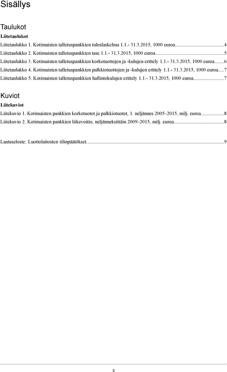 erittely 11-3132015, 1000 euroa7 Liitetaulukko 5 Kotimaisten talletuspankkien hallintokulujen erittely 11-3132015, 1000 euroa7 Kuviot Liitekuviot Liitekuvio 1 Kotimaisten pankkien