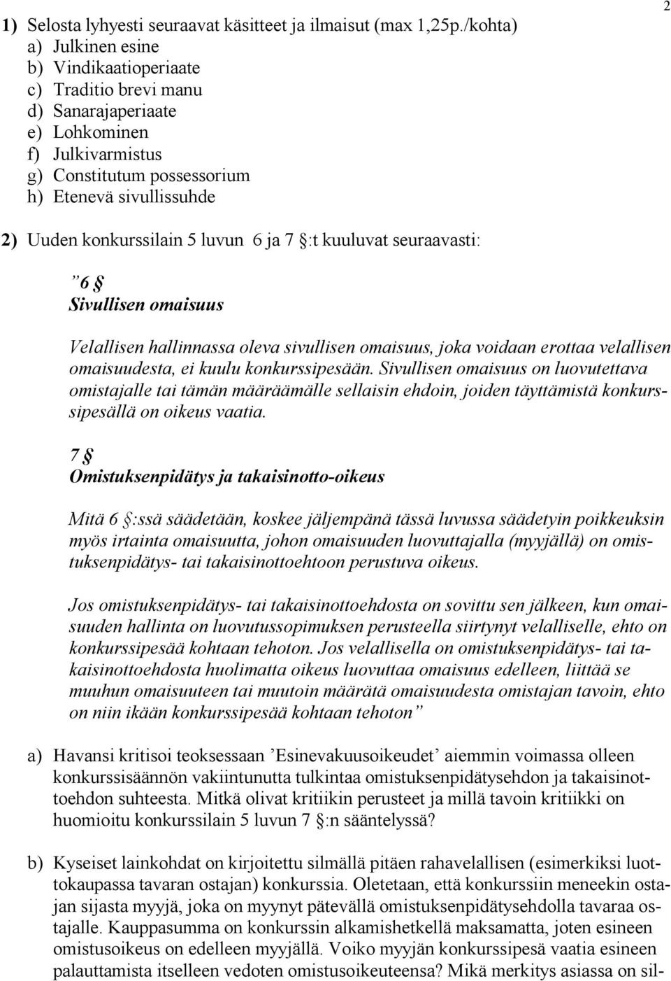 konkurssilain 5 luvun 6 ja 7 :t kuuluvat seuraavasti: 6 Sivullisen omaisuus Velallisen hallinnassa oleva sivullisen omaisuus, joka voidaan erottaa velallisen omaisuudesta, ei kuulu konkurssipesään.