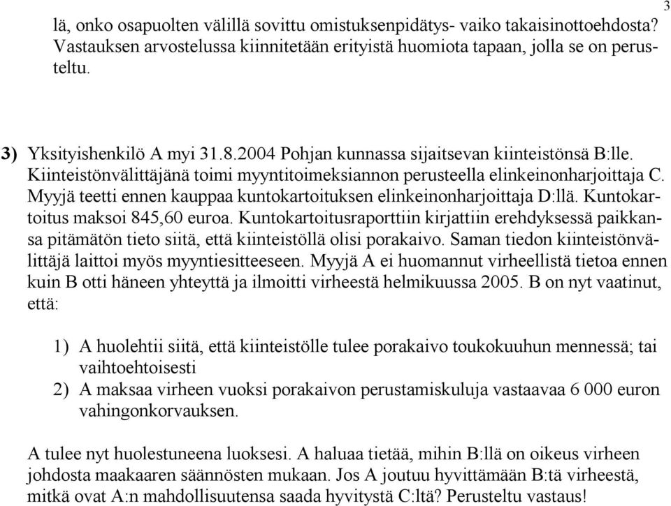 Myyjä teetti ennen kauppaa kuntokartoituksen elinkeinonharjoittaja D:llä. Kuntokartoitus maksoi 845,60 euroa.