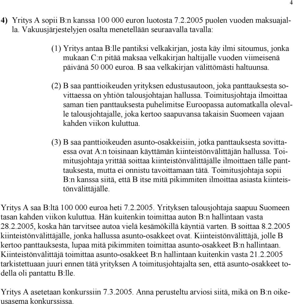 viimeisenä päivänä 50 000 euroa. B saa velkakirjan välittömästi haltuunsa. (2) B saa panttioikeuden yrityksen edustusautoon, joka panttauksesta sovittaessa on yhtiön talousjohtajan hallussa.