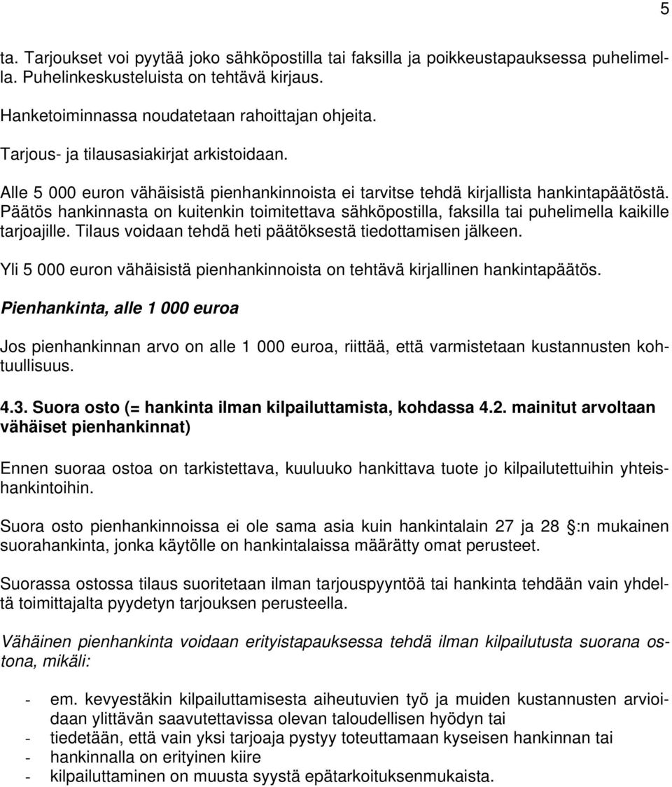 Päätös hankinnasta on kuitenkin toimitettava sähköpostilla, faksilla tai puhelimella kaikille tarjoajille. Tilaus voidaan tehdä heti päätöksestä tiedottamisen jälkeen.