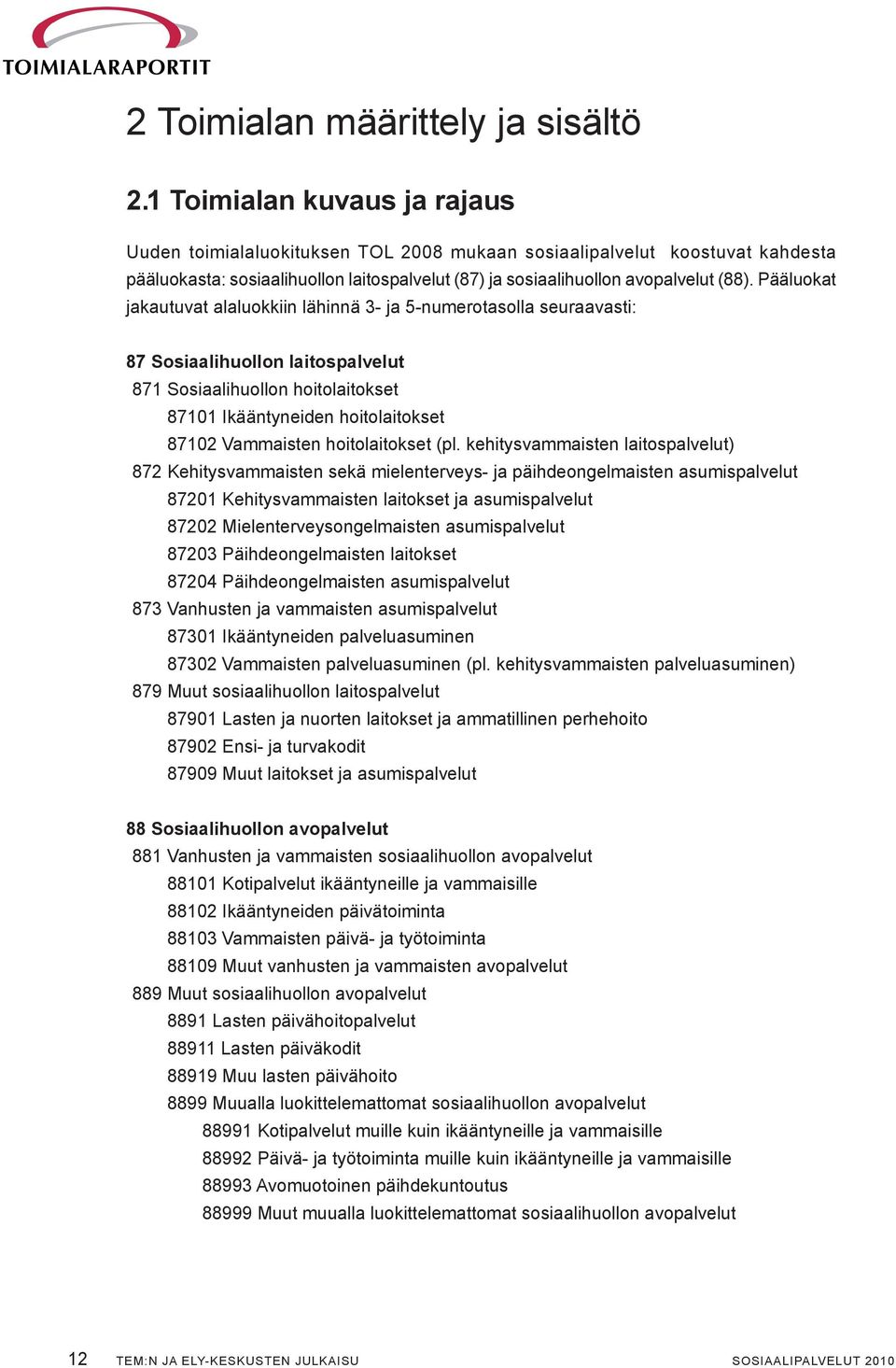 Pääluokat jakautuvat alaluokkiin lähinnä 3- ja 5-numerotasolla seuraavasti: 87 Sosiaalihuollon laitospalvelut 871 Sosiaalihuollon hoitolaitokset 87101 Ikääntyneiden hoitolaitokset 87102 Vammaisten