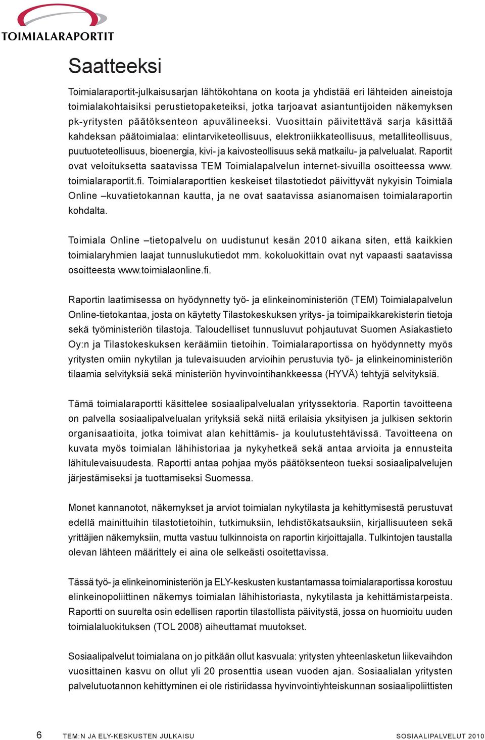 Vuosittain päivitettävä sarja käsittää kahdeksan päätoimialaa: elintarviketeollisuus, elektroniikkateollisuus, metalliteollisuus, puutuoteteollisuus, bioenergia, kivi- ja kaivosteollisuus sekä