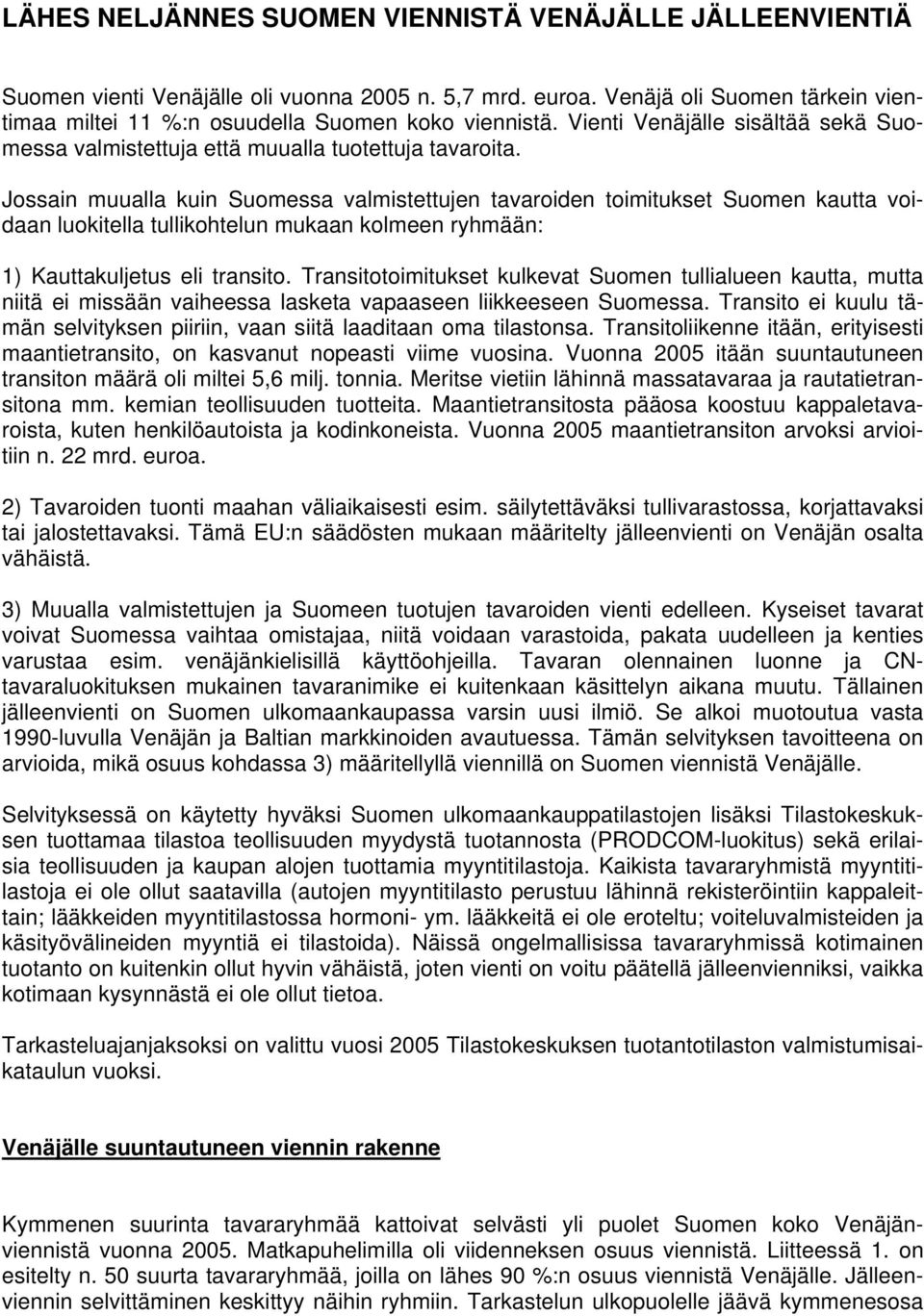 Jossain muualla kuin Suomessa valmistettujen tavaroiden toimitukset Suomen kautta voidaan luokitella tullikohtelun mukaan kolmeen ryhmään: 1) Kauttakuljetus eli transito.