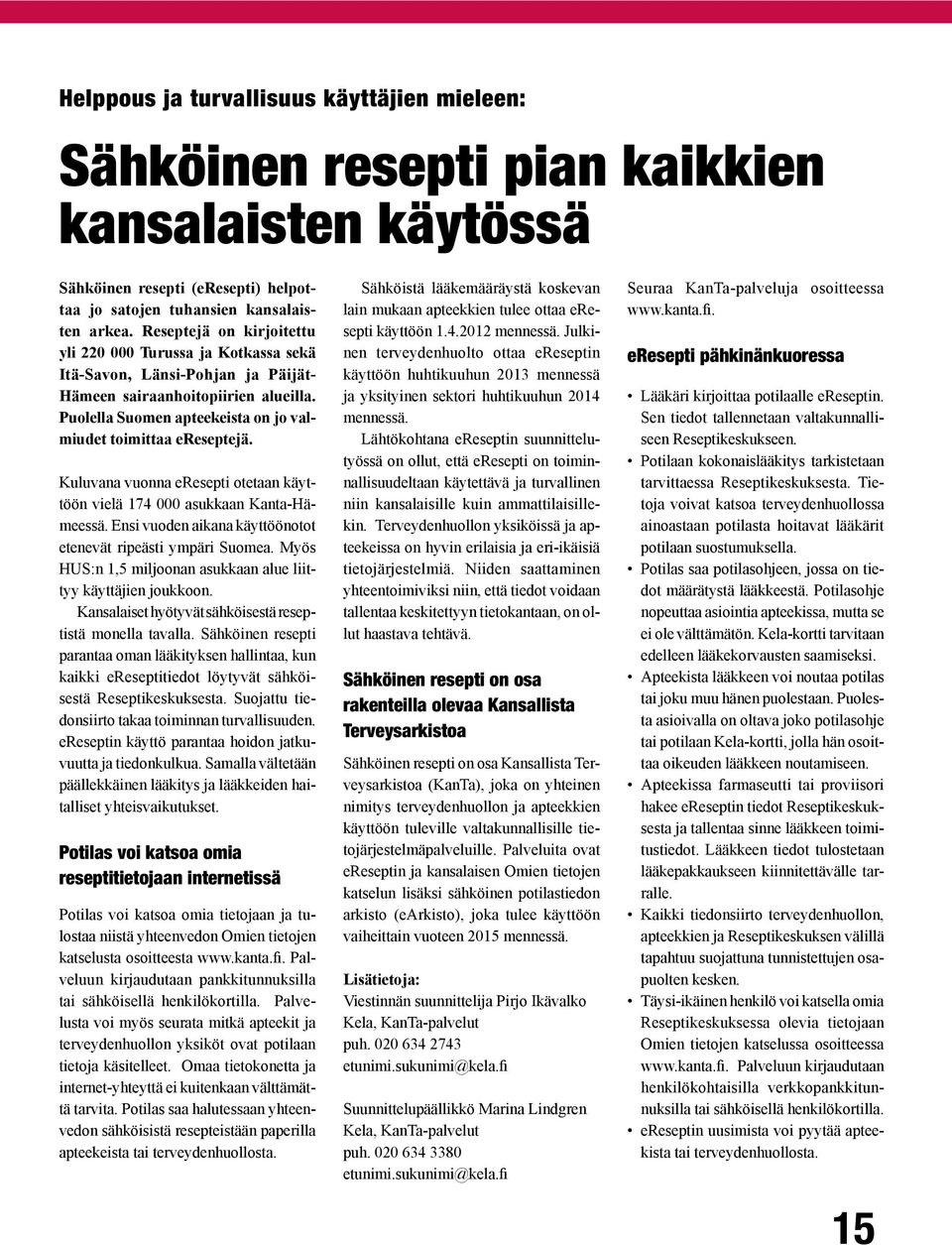 Kuluvana vuonna eresepti otetaan käyttöön vielä 174 000 asukkaan Kanta-Hämeessä. Ensi vuoden aikana käyttöönotot etenevät ripeästi ympäri Suomea.