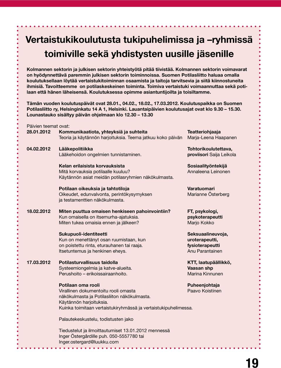 Suomen Potilasliitto haluaa omalla koulutuksellaan löytää vertaistukitoiminnan osaamista ja taitoja tarvitsevia ja siitä kiinnostuneita ihmisiä. Tavoitteemme on potilaskeskeinen toiminta.