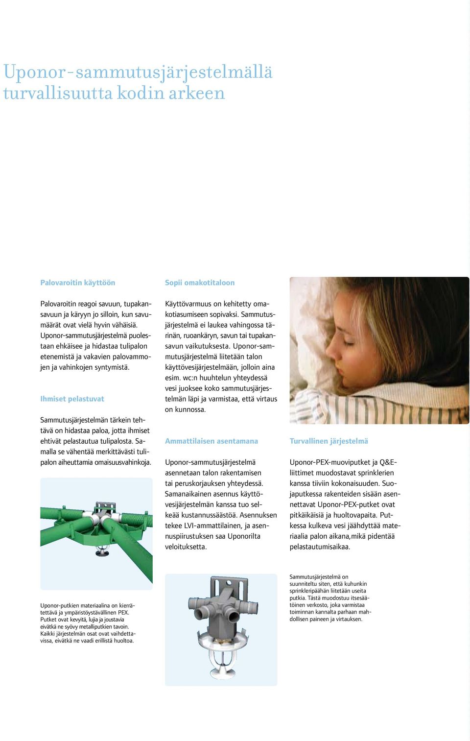 Ihmiset pelastuvat Sammutusjärjestelmän tärkein tehtävä on hidastaa paloa, jotta ihmiset ehtivät pelastautua tulipalosta. Samalla se vähentää merkittävästi tulipalon aiheuttamia omaisuusvahinkoja.