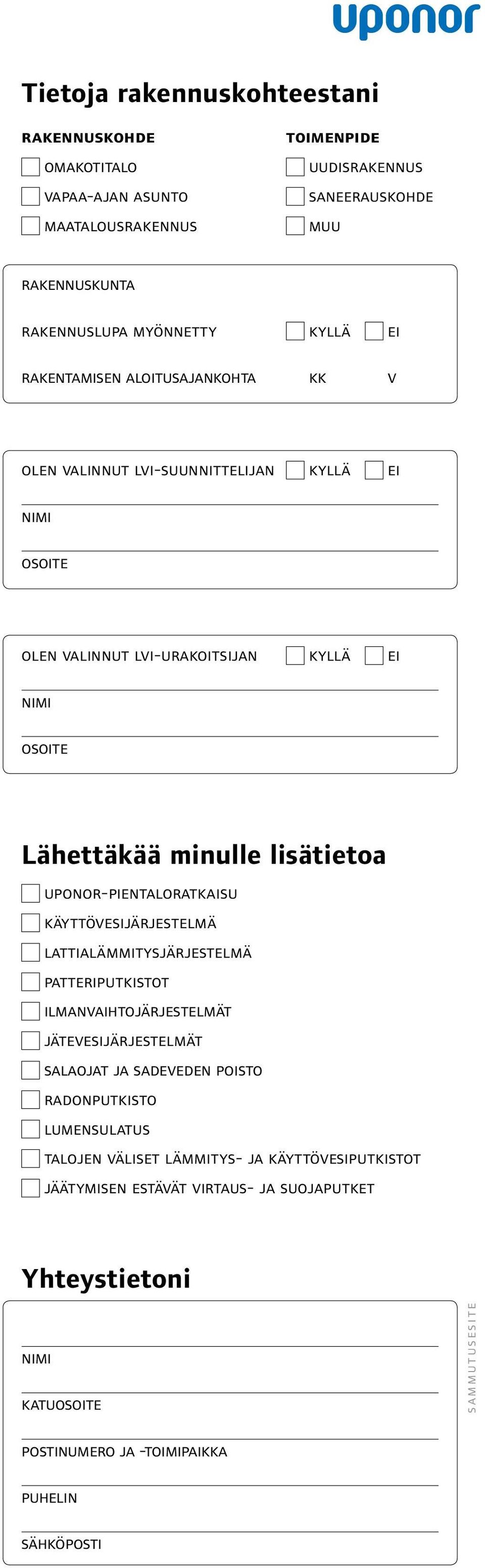 Lähettäkää minulle lisätietoa uponor-pientaloratkaisu käyttövesijärjestelmä lattialämmitysjärjestelmä patteriputkistot ilmanvaihtojärjestelmät jätevesijärjestelmät salaojat ja sadeveden