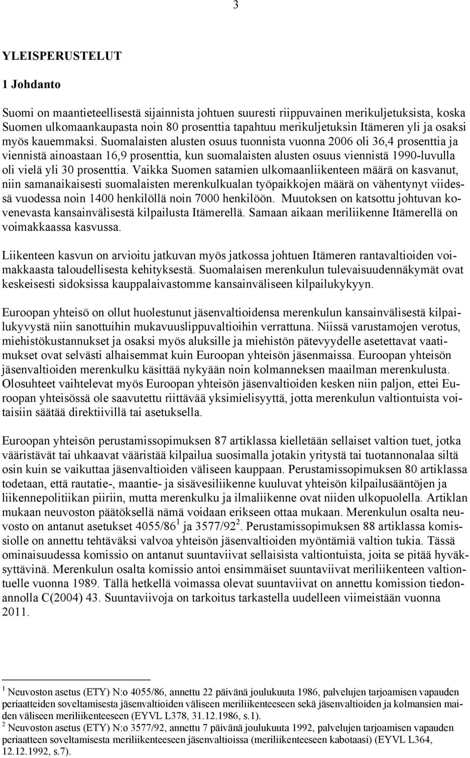 Suomalaisten alusten osuus tuonnista vuonna 2006 oli 36,4 prosenttia ja viennistä ainoastaan 16,9 prosenttia, kun suomalaisten alusten osuus viennistä 1990-luvulla oli vielä yli 30 prosenttia.