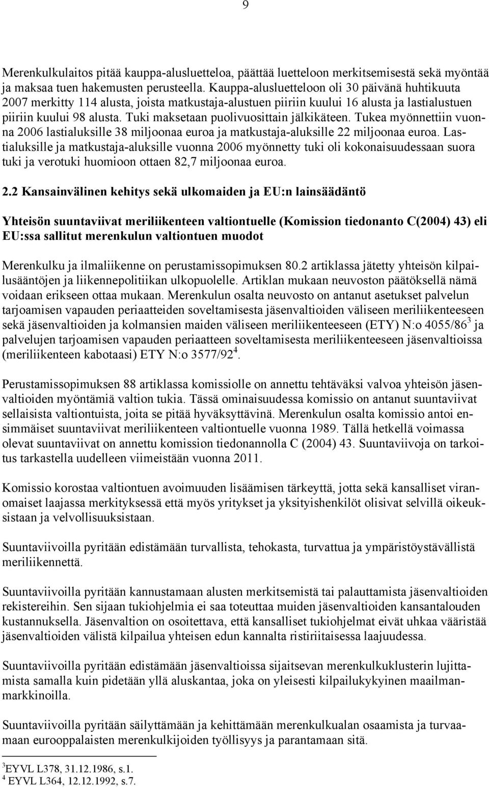 Tuki maksetaan puolivuosittain jälkikäteen. Tukea myönnettiin vuonna 2006 lastialuksille 38 miljoonaa euroa ja matkustaja-aluksille 22 miljoonaa euroa.