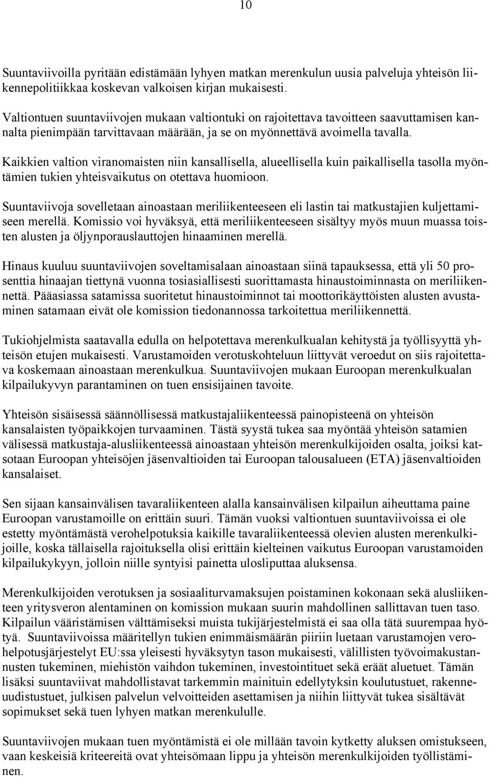 Kaikkien valtion viranomaisten niin kansallisella, alueellisella kuin paikallisella tasolla myöntämien tukien yhteisvaikutus on otettava huomioon.