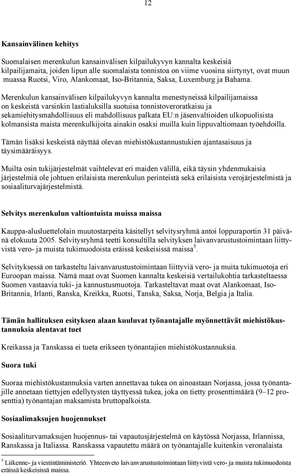 Merenkulun kansainvälisen kilpailukyvyn kannalta menestyneissä kilpailijamaissa on keskeistä varsinkin lastialuksilla suotuisa tonnistoveroratkaisu ja sekamiehitysmahdollisuus eli mahdollisuus