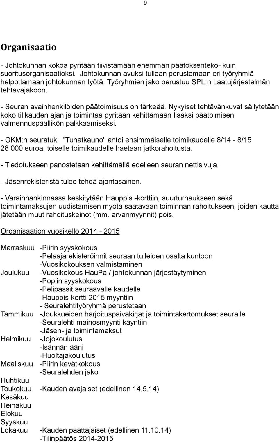 Nykyiset tehtävänkuvat säilytetään koko tilikauden ajan ja toimintaa pyritään kehittämään lisäksi päätoimisen valmennuspäällikön palkkaamiseksi.