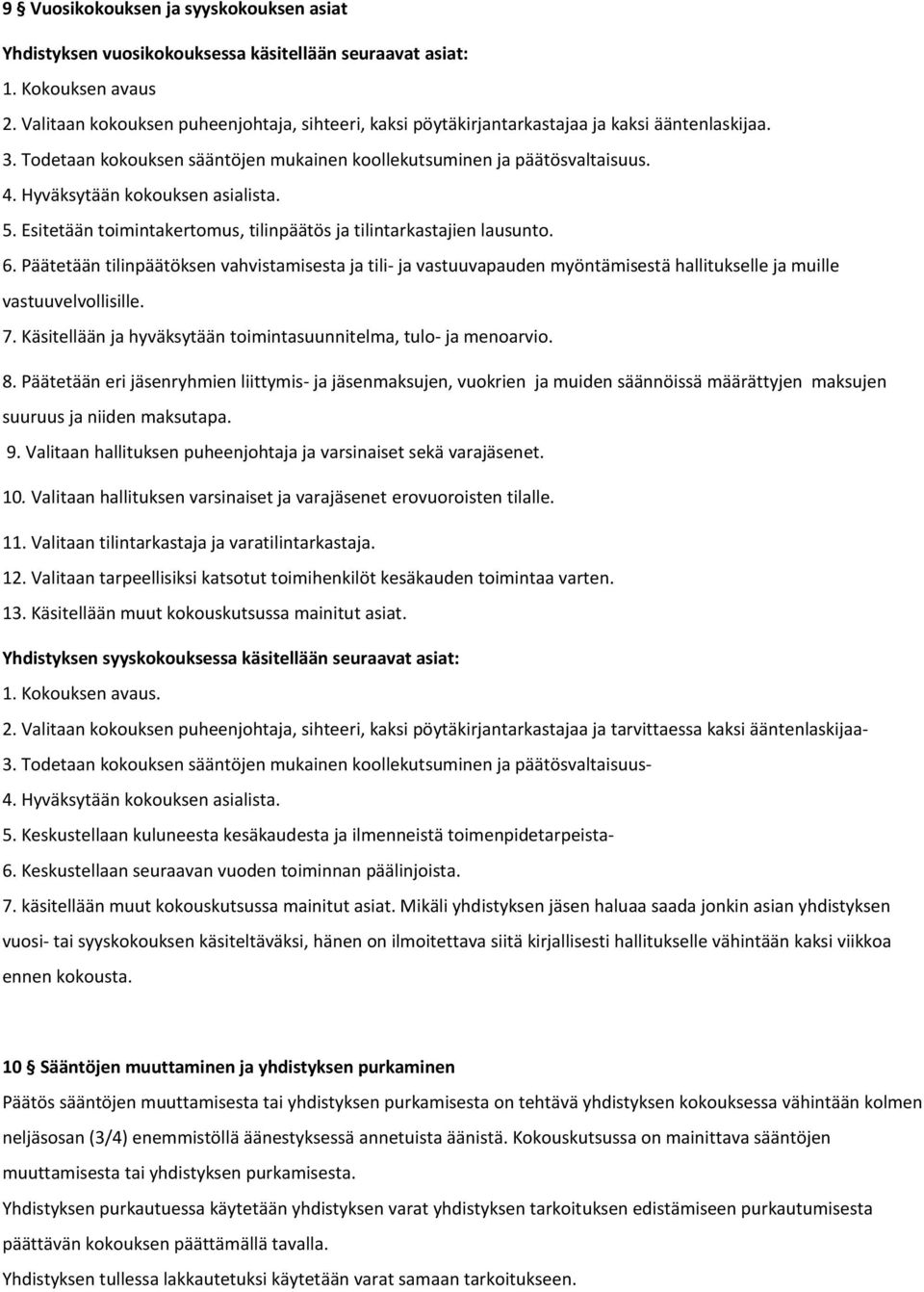 Hyväksytään kokouksen asialista. 5. Esitetään toimintakertomus, tilinpäätös ja tilintarkastajien lausunto. 6.