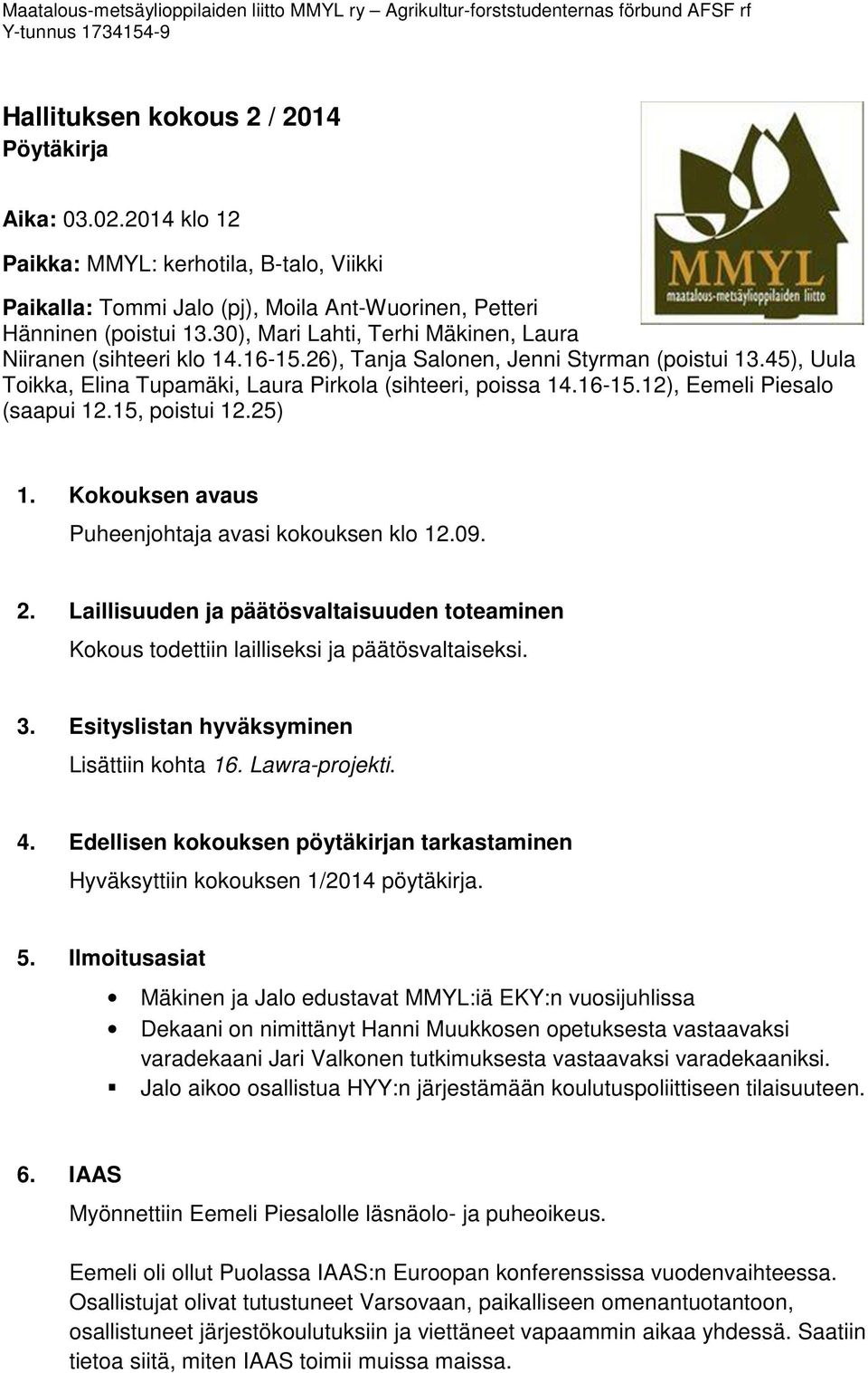 26), Tanja Salonen, Jenni Styrman (poistui 13.45), Uula Toikka, Elina Tupamäki, Laura Pirkola (sihteeri, poissa 14.16-15.12), Eemeli Piesalo (saapui 12.15, poistui 12.25) 1.