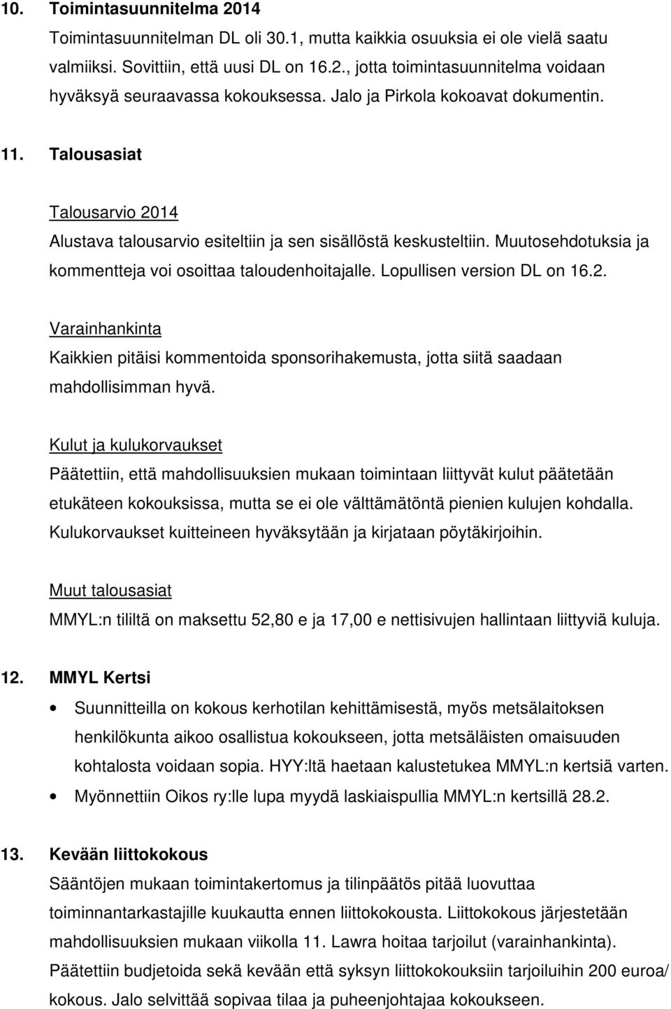 Lopullisen version DL on 16.2. Varainhankinta Kaikkien pitäisi kommentoida sponsorihakemusta, jotta siitä saadaan mahdollisimman hyvä.