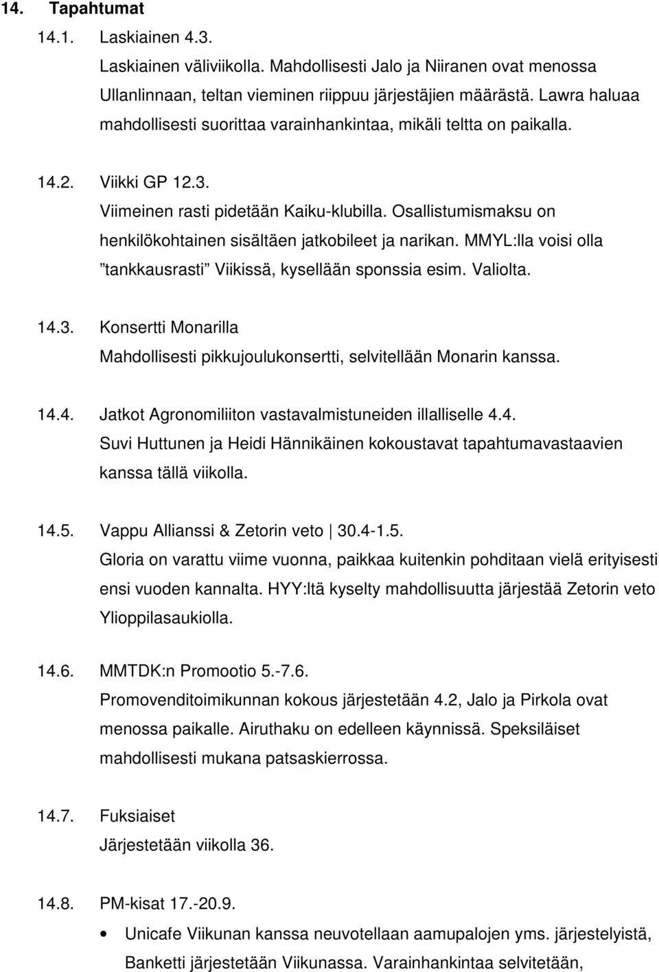 Osallistumismaksu on henkilökohtainen sisältäen jatkobileet ja narikan. MMYL:lla voisi olla tankkausrasti Viikissä, kysellään sponssia esim. Valiolta. 14.3.