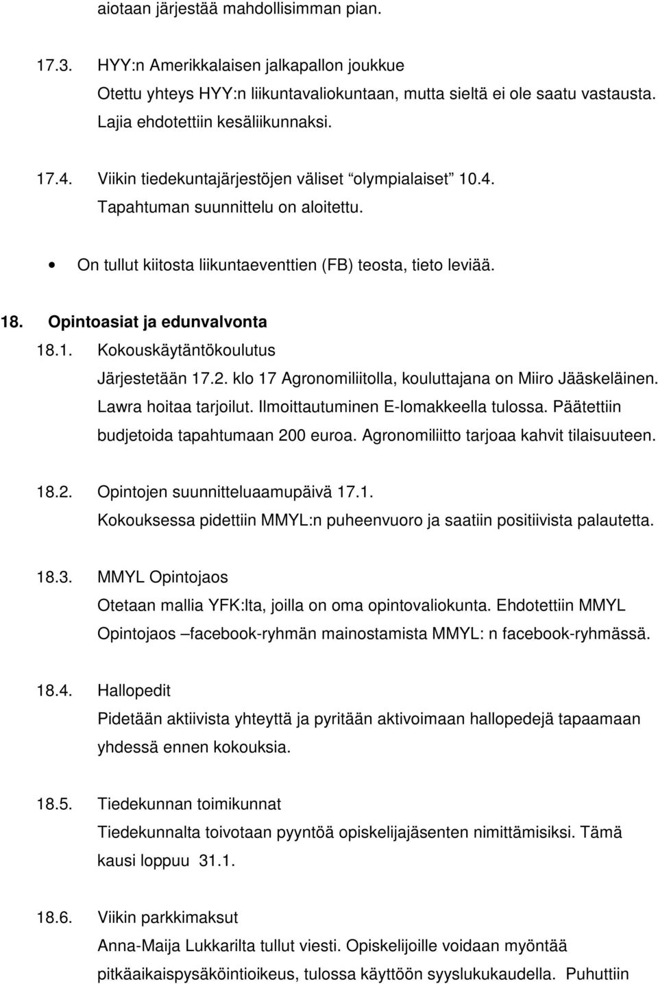 1. Kokouskäytäntökoulutus Järjestetään 17.2. klo 17 Agronomiliitolla, kouluttajana on Miiro Jääskeläinen. Lawra hoitaa tarjoilut. Ilmoittautuminen E-lomakkeella tulossa.