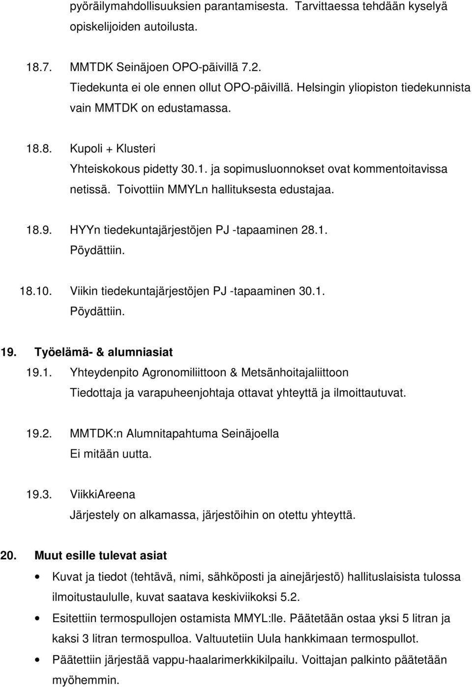 Toivottiin MMYLn hallituksesta edustajaa. 18.9. HYYn tiedekuntajärjestöjen PJ -tapaaminen 28.1. Pöydättiin. 18.10. Viikin tiedekuntajärjestöjen PJ -tapaaminen 30.1. Pöydättiin. 19.