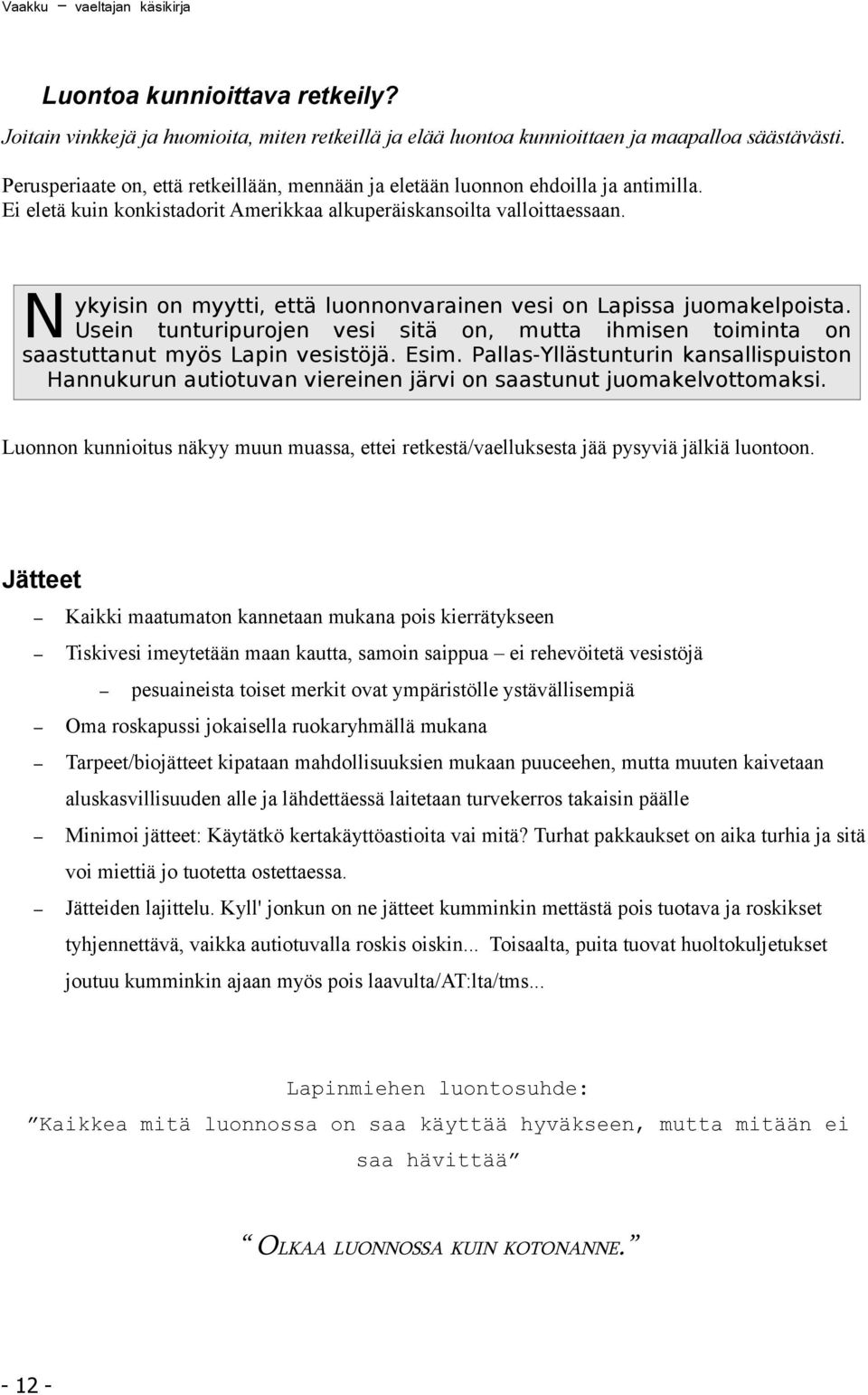 N ykyisin on myytti, että luonnonvarainen vesi on Lapissa juomakelpoista. Usein tunturipurojen vesi sitä on, mutta ihmisen toiminta on saastuttanut myös Lapin vesistöjä. Esim.