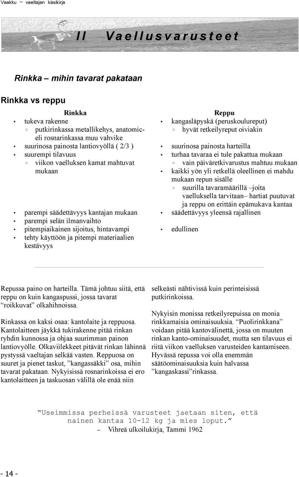 pitempi materiaalien kestävyys Reppu kangasläpyskä (peruskoulureput) hyvät retkeilyreput oiviakin suurinosa painosta harteilla turhaa tavaraa ei tule pakattua mukaan vain päiväretkivarustus mahtuu