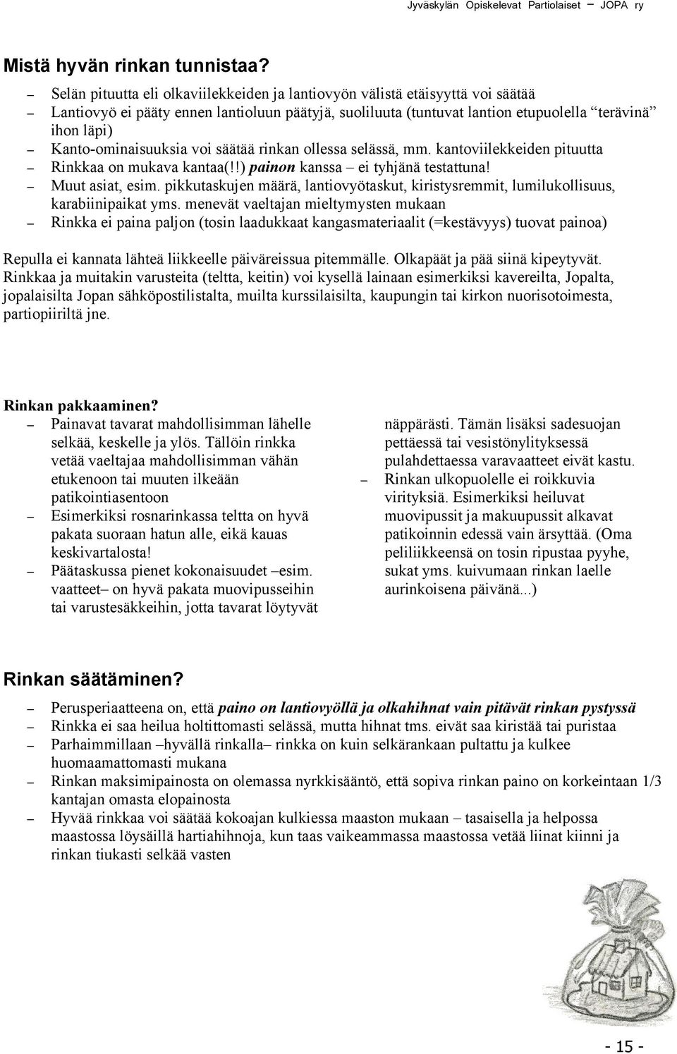 Kantoominaisuuksia voi säätää rinkan ollessa selässä, mm. kantoviilekkeiden pituutta Rinkkaa on mukava kantaa(!!) painon kanssa ei tyhjänä testattuna! Muut asiat, esim.