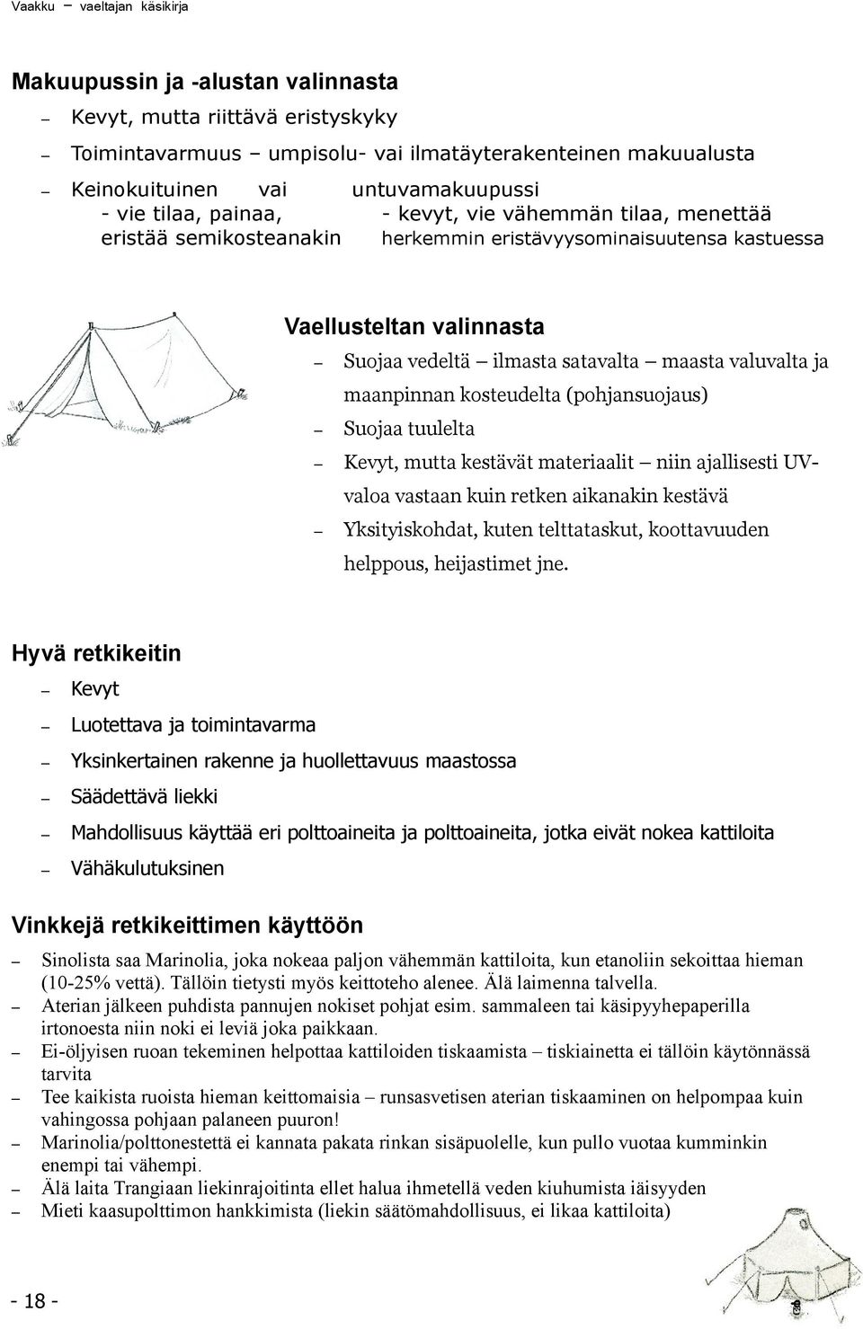 maanpinnan kosteudelta (pohjansuojaus) Suojaa tuulelta Kevyt, mutta kestävät materiaalit niin ajallisesti UVvaloa vastaan kuin retken aikanakin kestävä Yksityiskohdat, kuten telttataskut,