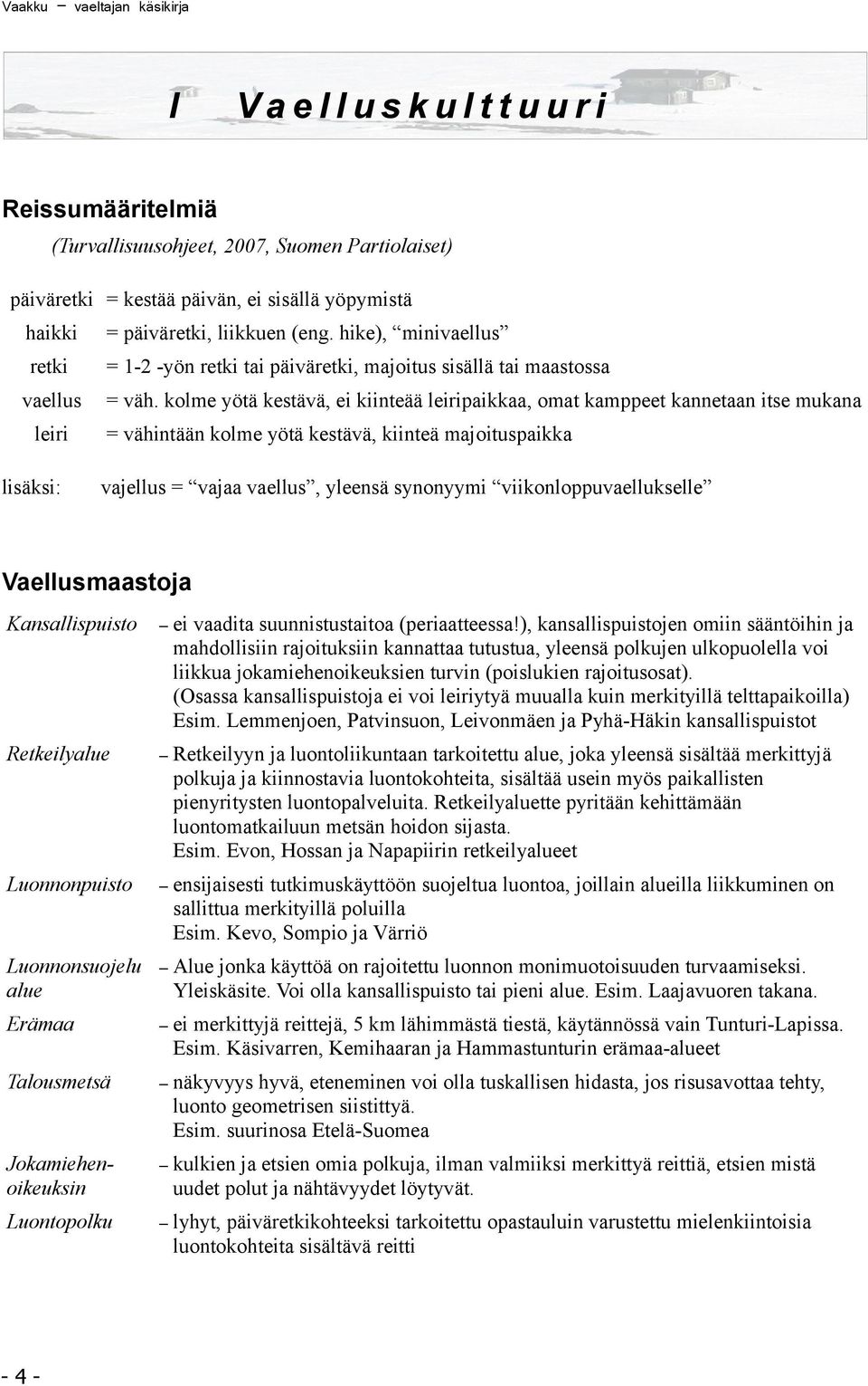 kolme yötä kestävä, ei kiinteää leiripaikkaa, omat kamppeet kannetaan itse mukana = vähintään kolme yötä kestävä, kiinteä majoituspaikka vajellus = vajaa vaellus, yleensä synonyymi