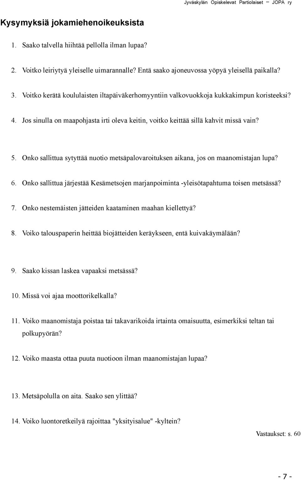 Jos sinulla on maapohjasta irti oleva keitin, voitko keittää sillä kahvit missä vain? 5. Onko sallittua sytyttää nuotio metsäpalovaroituksen aikana, jos on maanomistajan lupa? 6.