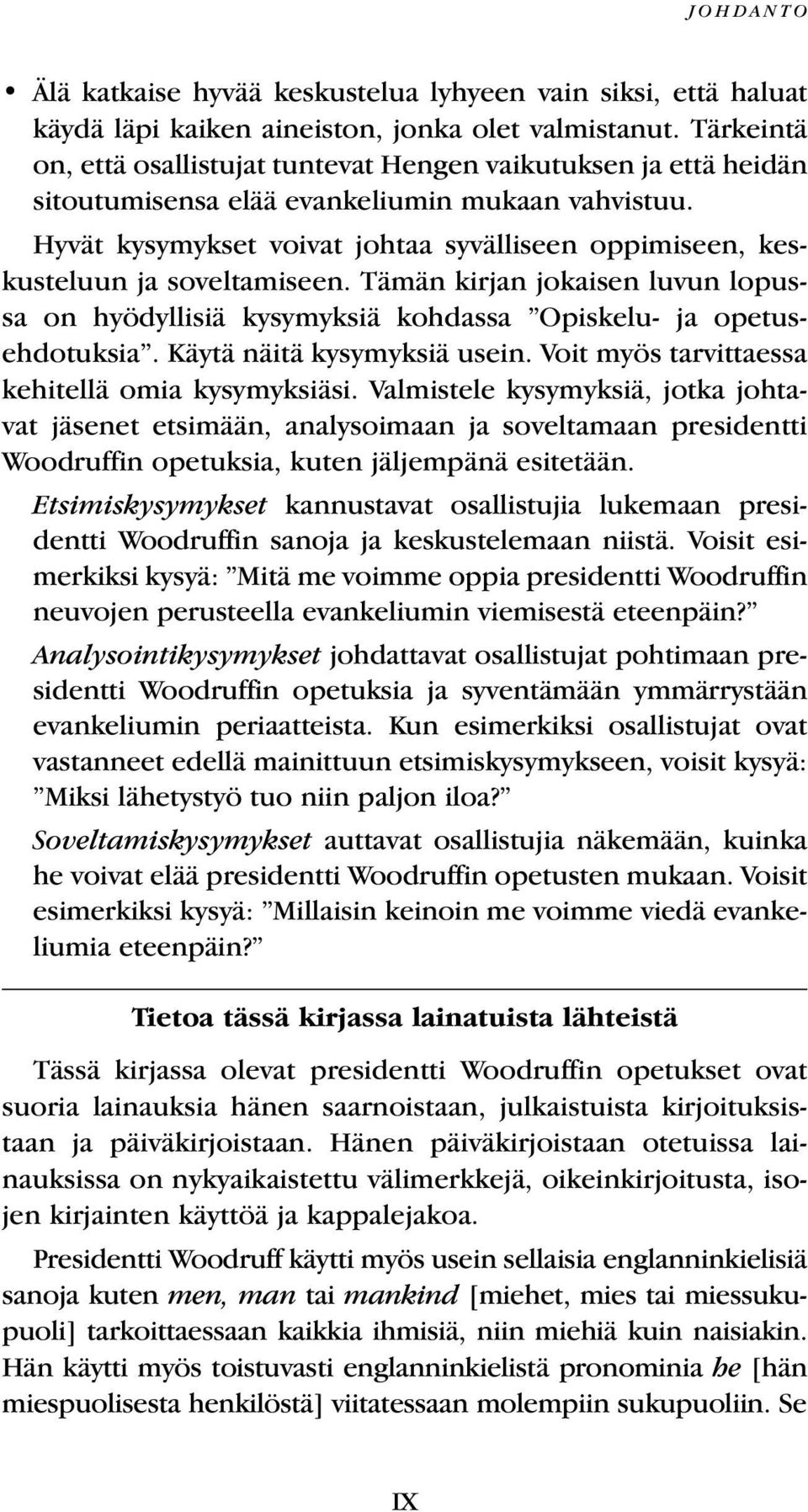 Hyvät kysymykset voivat johtaa syvälliseen oppimiseen, keskusteluun ja soveltamiseen. Tämän kirjan jokaisen luvun lopussa on hyödyllisiä kysymyksiä kohdassa Opiskelu- ja opetusehdotuksia.