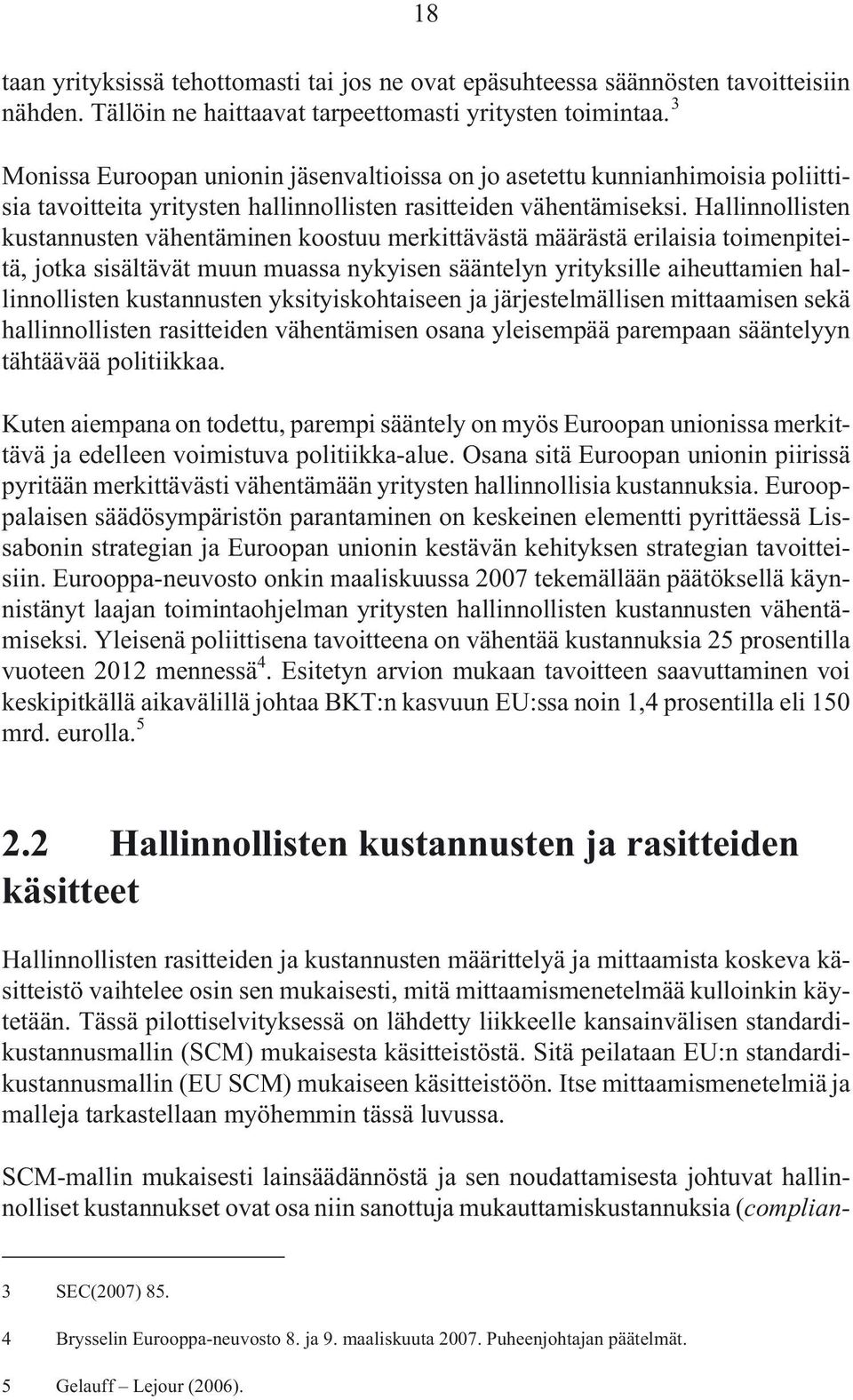 Hallinnollisten kustannusten vähentäminen koostuu merkittävästä määrästä erilaisia toimenpiteitä, jotka sisältävät muun muassa nykyisen sääntelyn yrityksille aiheuttamien hallinnollisten kustannusten