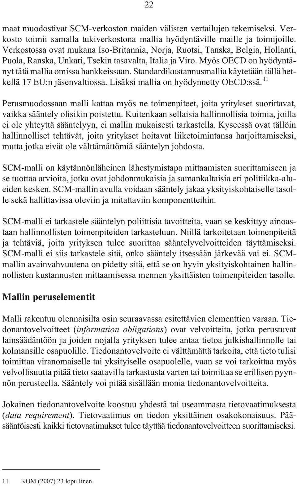 Standardikustannusmallia käytetään tällä hetkellä 17 EU:n jäsenvaltiossa. Lisäksi mallia on hyödynnetty OECD:ssä.