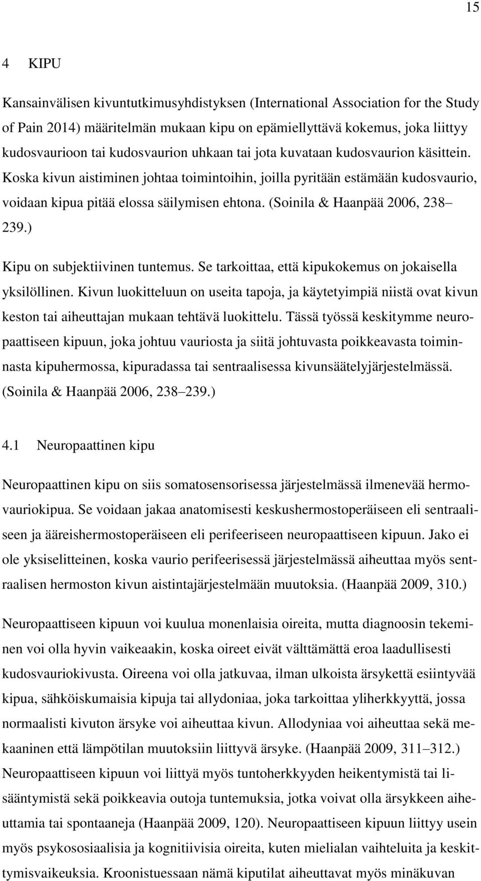 (Soinila & Haanpää 2006, 238 239.) Kipu on subjektiivinen tuntemus. Se tarkoittaa, että kipukokemus on jokaisella yksilöllinen.