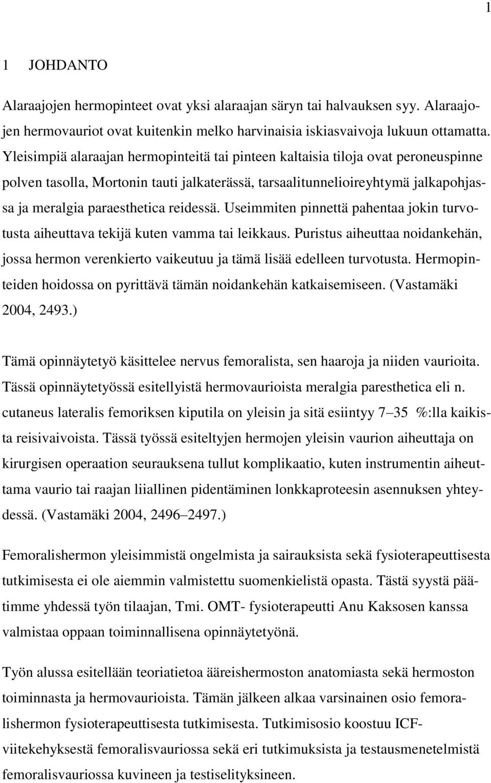 reidessä. Useimmiten pinnettä pahentaa jokin turvotusta aiheuttava tekijä kuten vamma tai leikkaus.