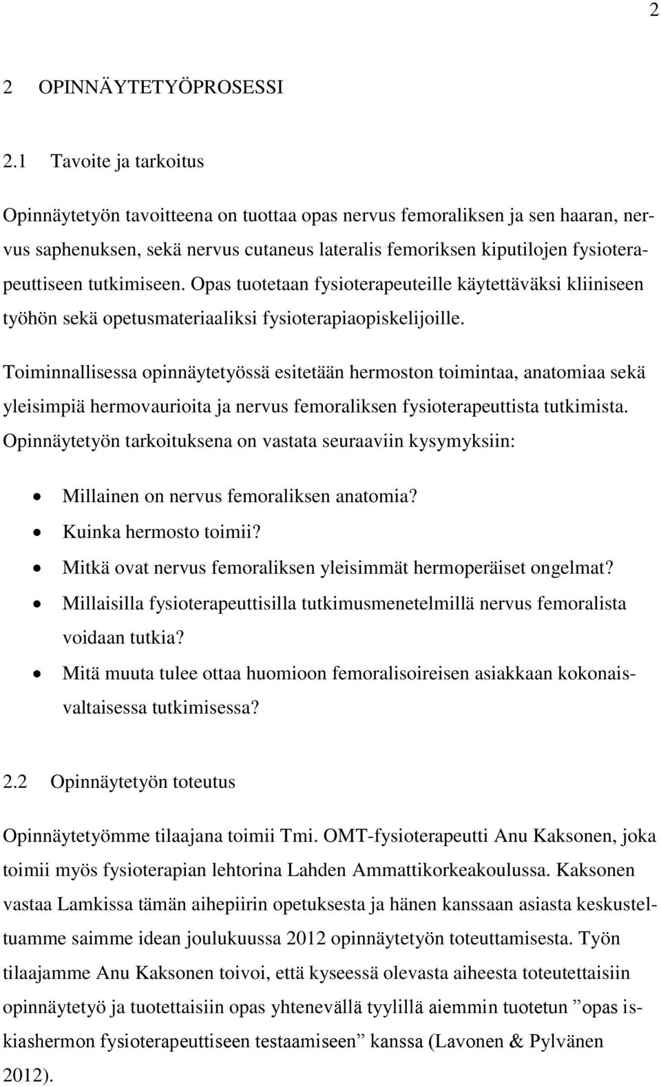 tutkimiseen. Opas tuotetaan fysioterapeuteille käytettäväksi kliiniseen työhön sekä opetusmateriaaliksi fysioterapiaopiskelijoille.