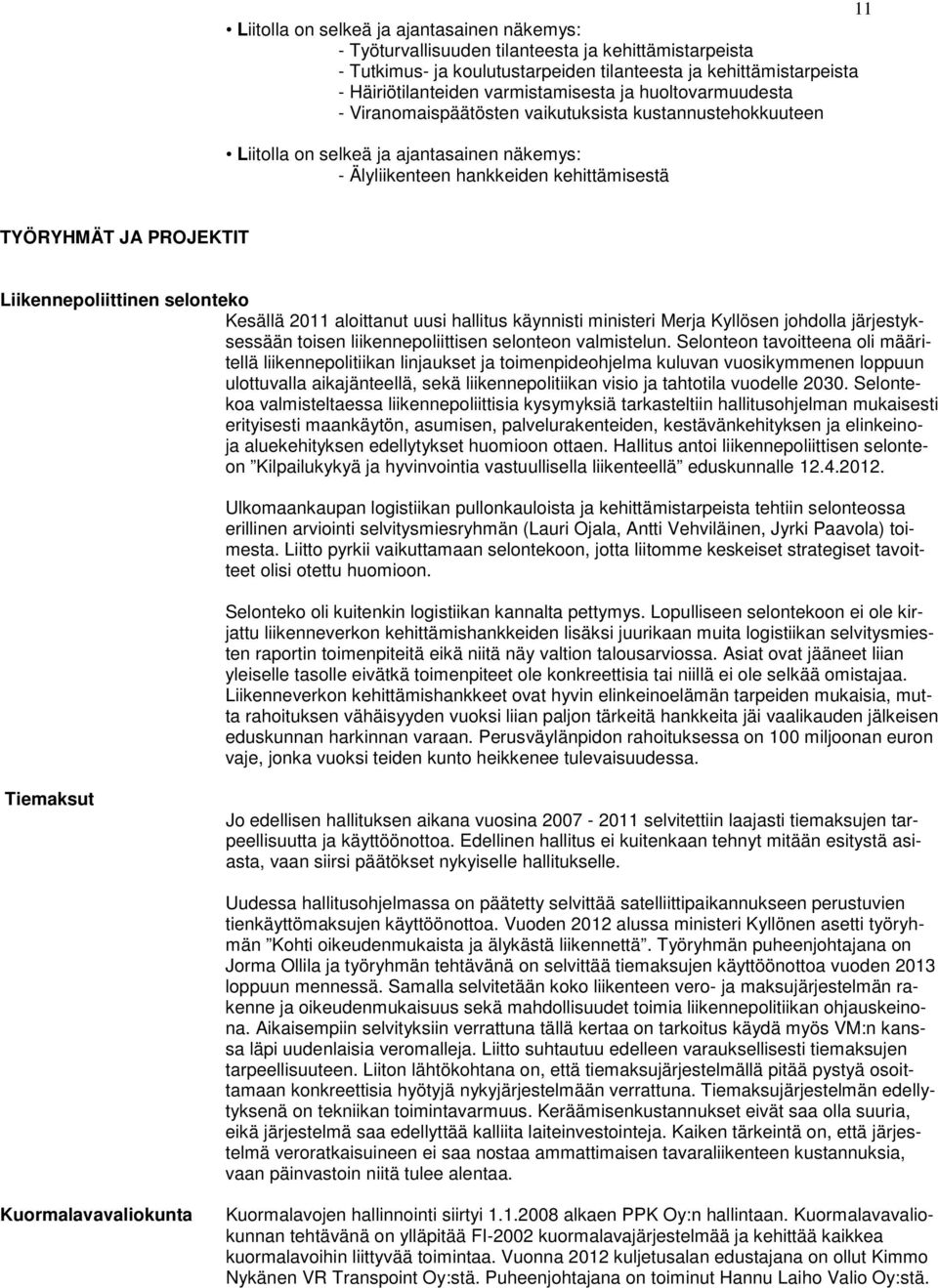 PROJEKTIT Liikennepoliittinen selonteko Kesällä 2011 aloittanut uusi hallitus käynnisti ministeri Merja Kyllösen johdolla järjestyksessään toisen liikennepoliittisen selonteon valmistelun.