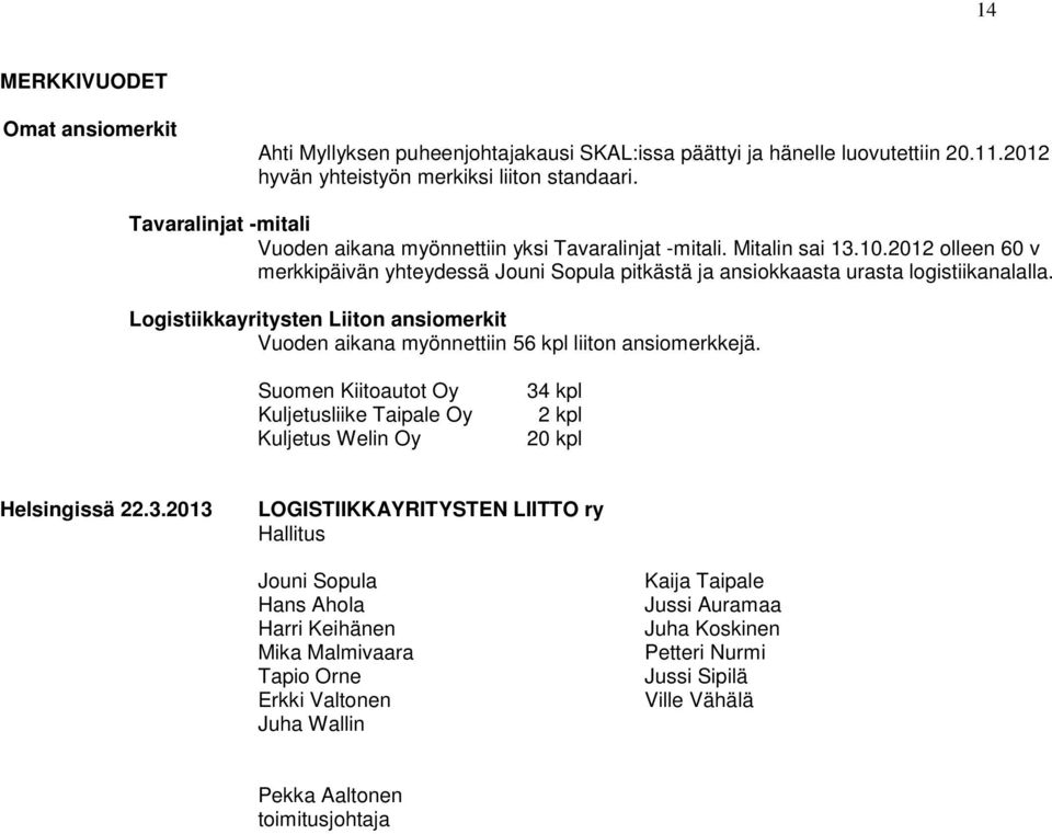 Logistiikkayritysten Liiton ansiomerkit Vuoden aikana myönnettiin 56 kpl liiton ansiomerkkejä. Suomen Kiitoautot Oy Kuljetusliike Taipale Oy Kuljetus Welin Oy 34