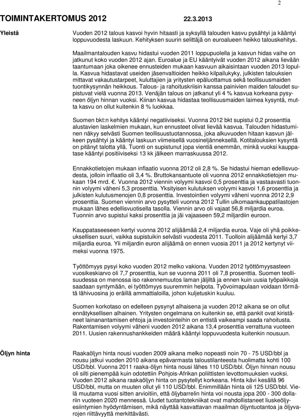 Euroalue ja EU kääntyivät vuoden 2012 aikana lievään taantumaan joka oikenee ennusteiden mukaan kasvuun aikaisintaan vuoden 2013 lopulla.