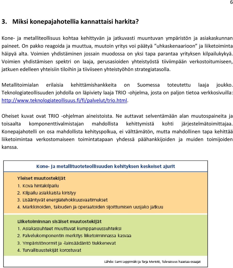 Voimien yhdistämisen spektri on laaja, perusasioiden yhteistyöstä tiiviimpään verkostoitumiseen, jatkuen edelleen yhteisiin tiloihin ja tiiviiseen yhteistyöhön strategiatasolla.